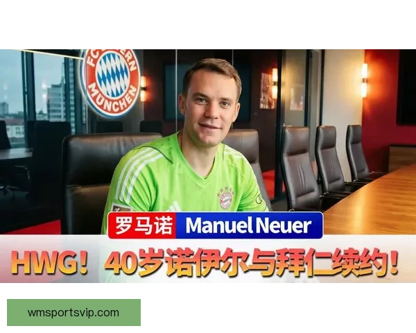 诺伊尔谈续约幕后故事称球迷支持给了我继续守护拜仁的坚定动力